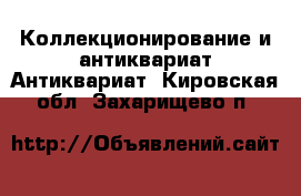 Коллекционирование и антиквариат Антиквариат. Кировская обл.,Захарищево п.